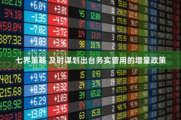 七界策略 及时谋划出台务实管用的增量政策